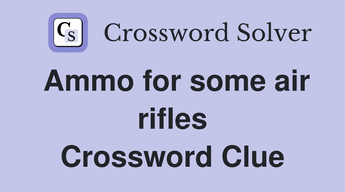Ammo for some air rifles Crossword Clue