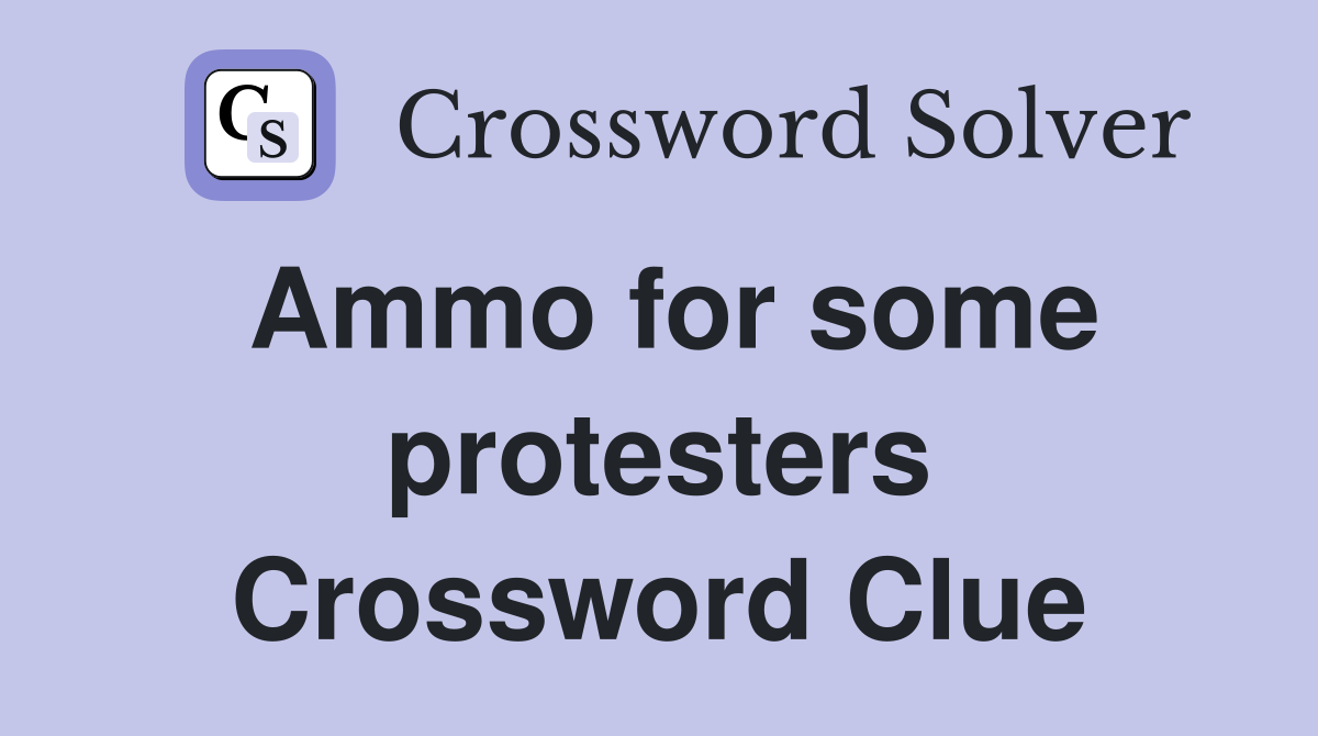 Ammo for some protesters Crossword Clue