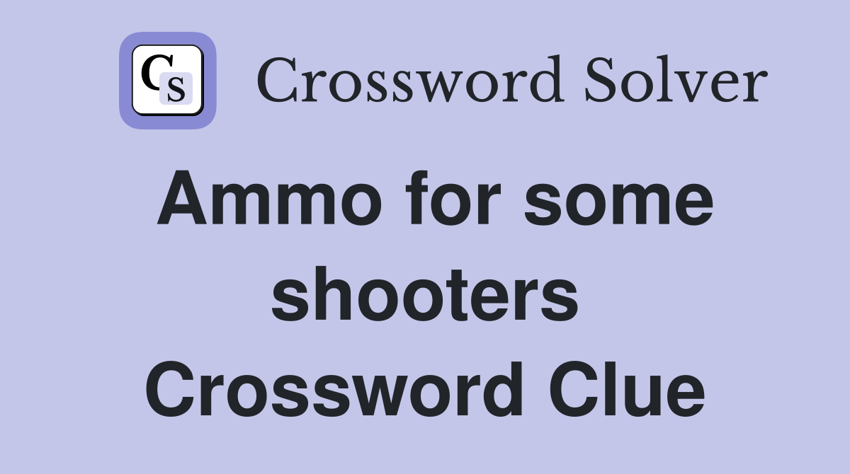 Ammo for some shooters Crossword Clue