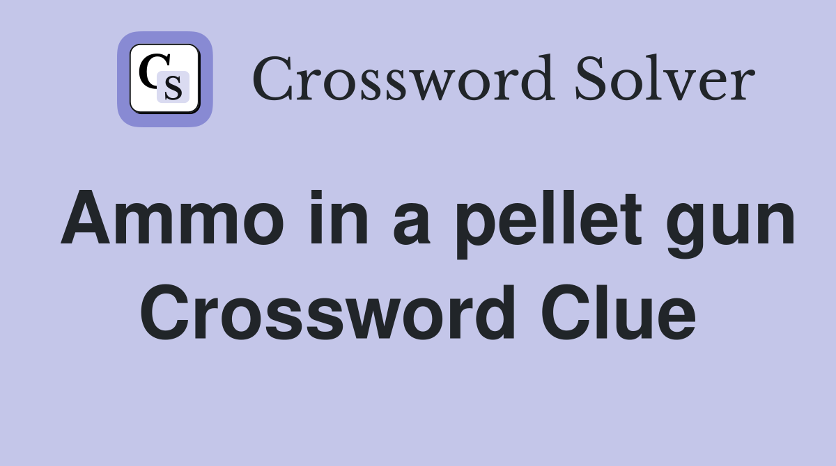 Ammo in a pellet gun Crossword Clue