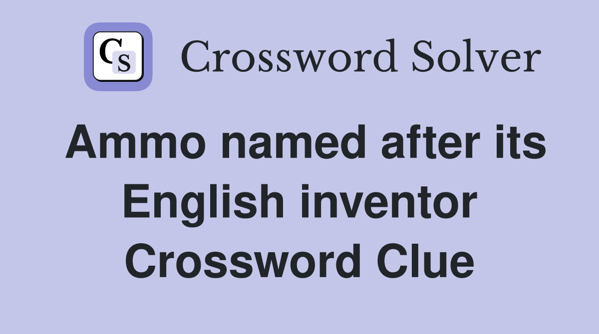 Ammo named after its English inventor Crossword Clue