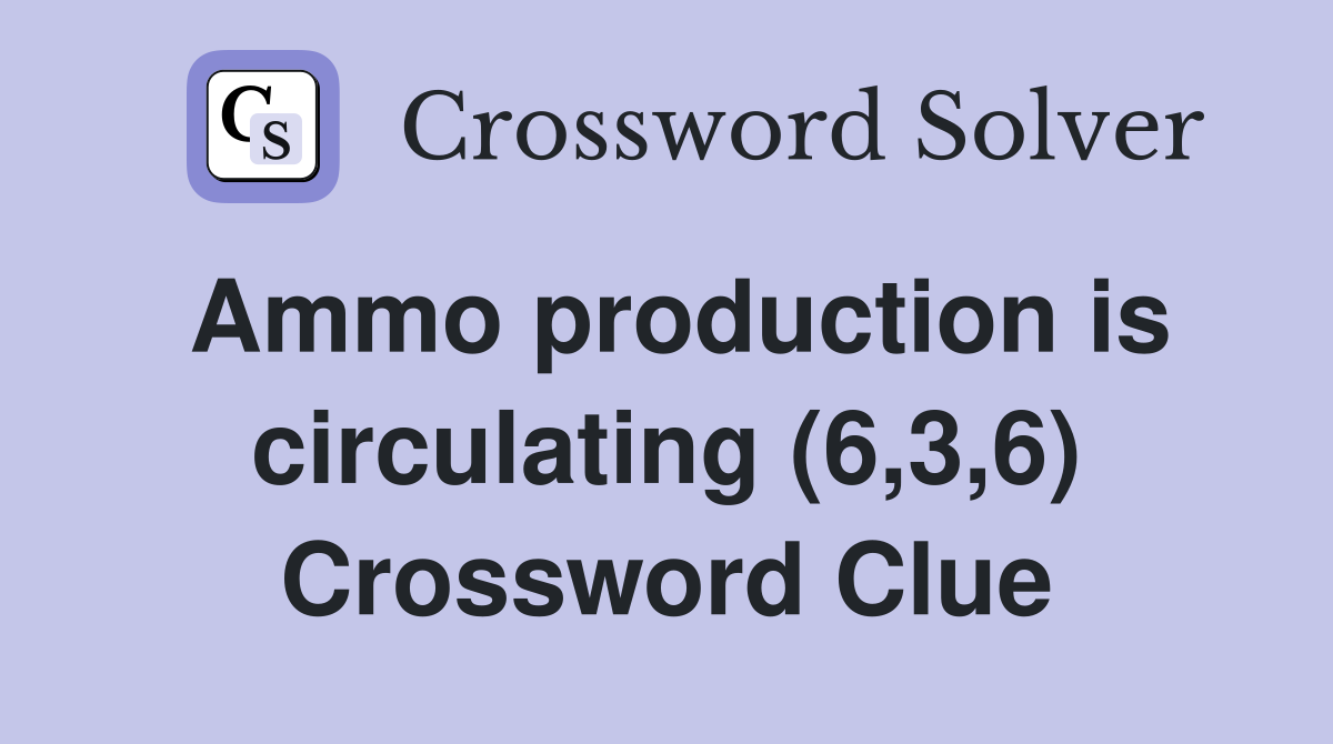 Ammo production is circulating (6,3,6) Crossword Clue