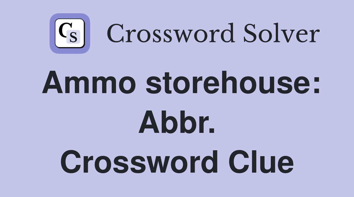 Ammo storehouse: Abbr. Crossword Clue