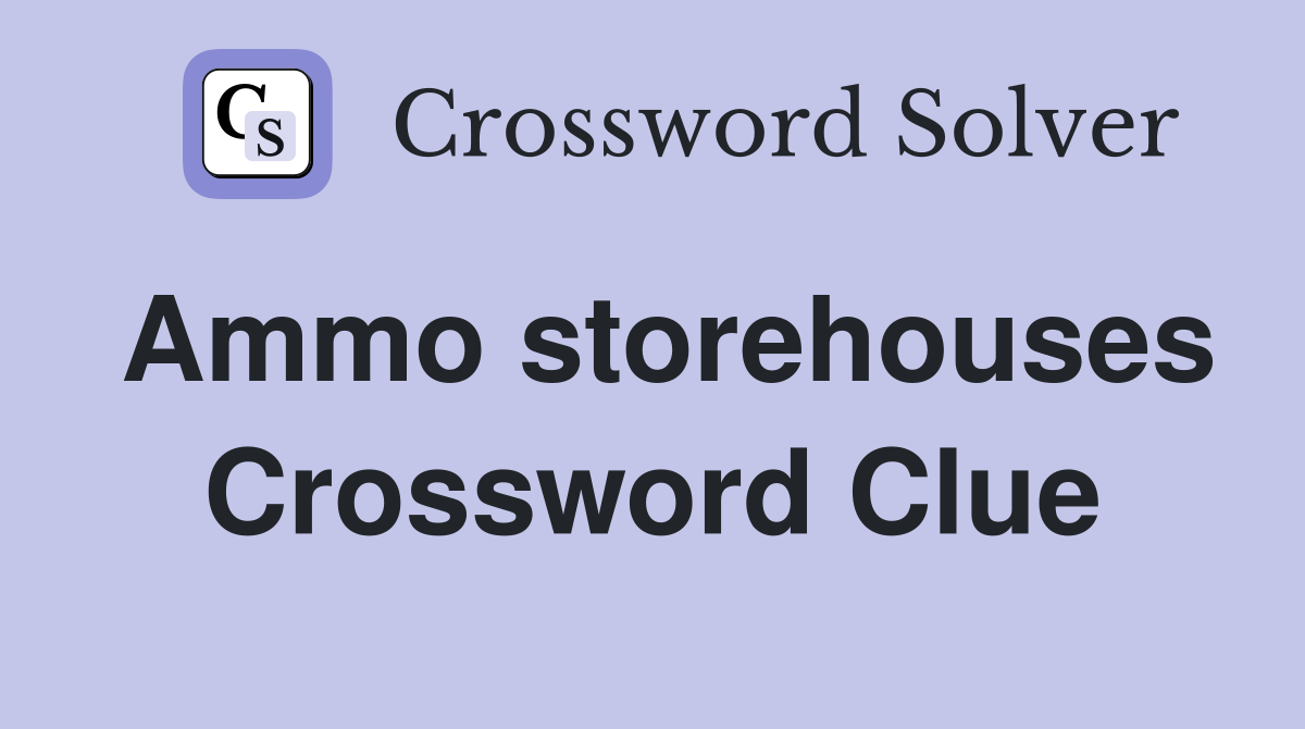 Ammo storehouses Crossword Clue