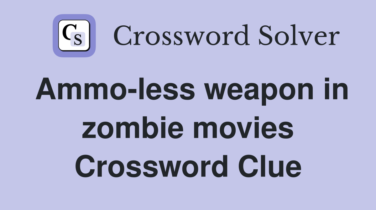 Ammo-less weapon in zombie movies Crossword Clue