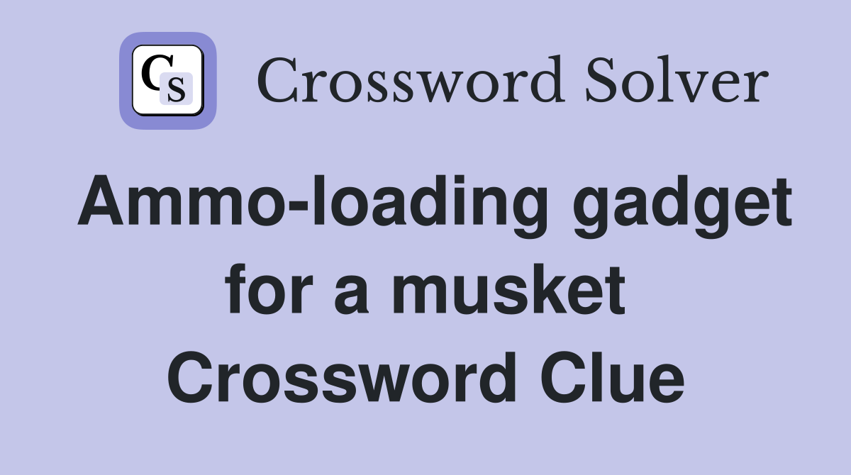 Ammo-loading gadget for a musket Crossword Clue