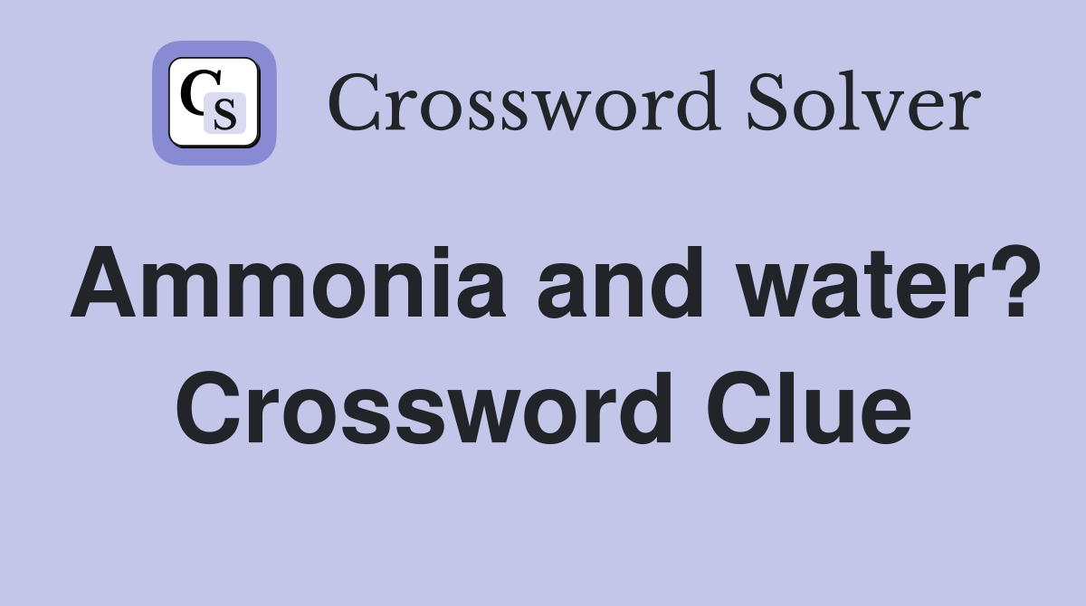 Ammonia and water? Crossword Clue