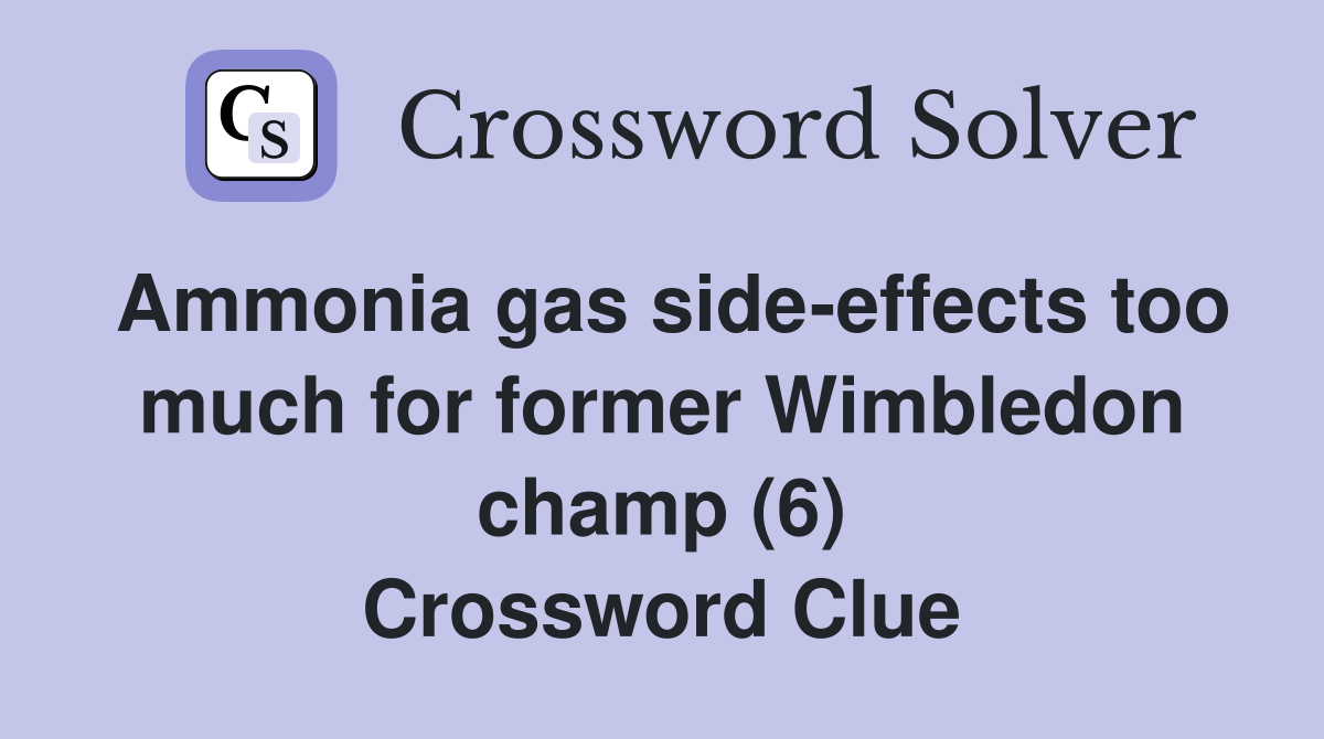 Ammonia gas side-effects too much for former Wimbledon champ (6) Crossword Clue