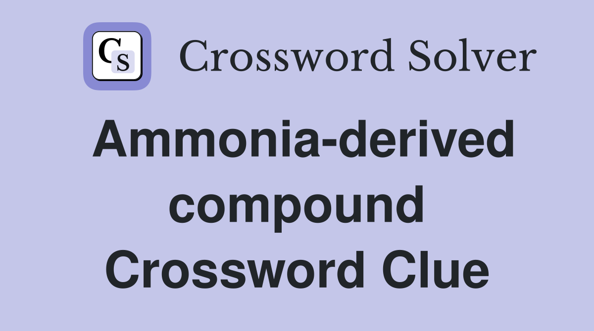 Ammonia-derived compound Crossword Clue