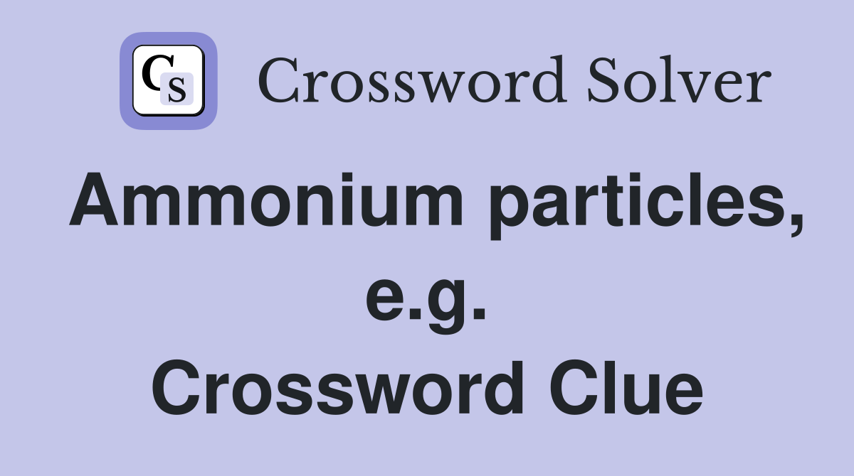 Ammonium particles, e.g. Crossword Clue