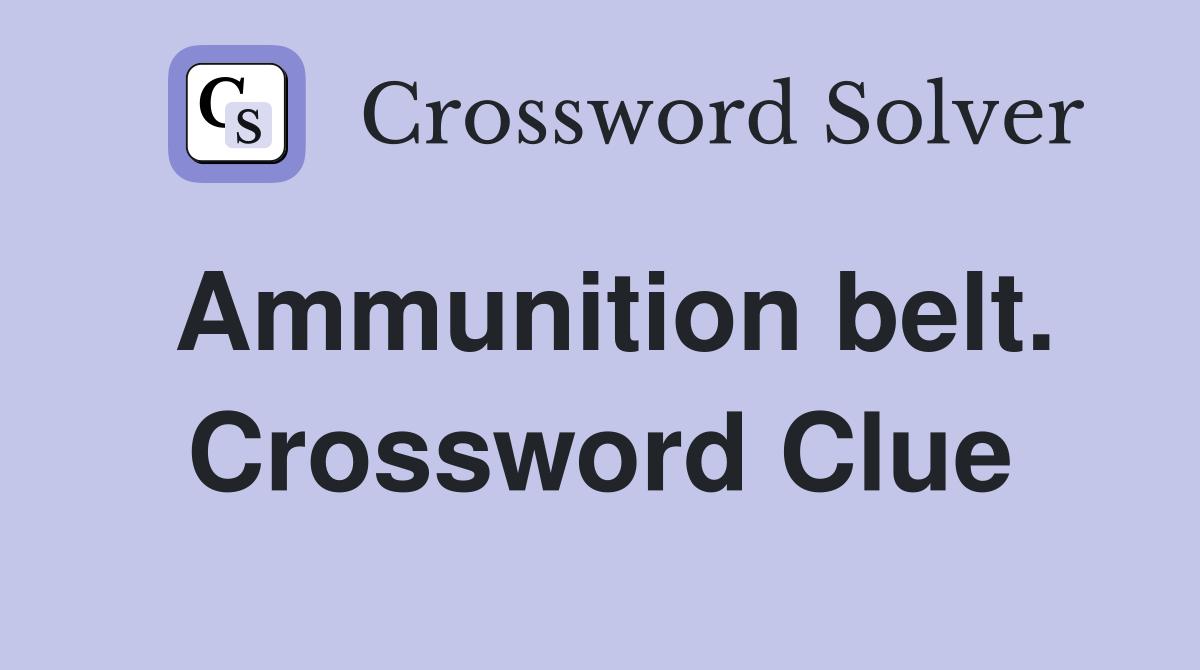 Ammunition belt. Crossword Clue