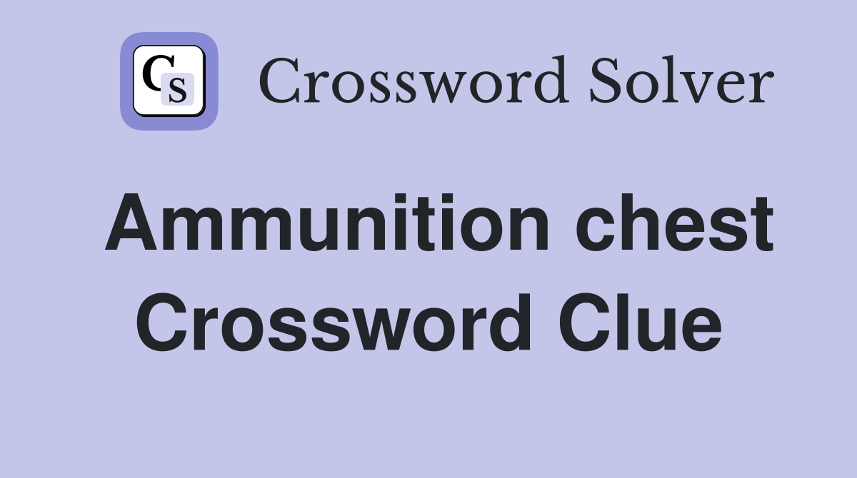 Ammunition chest Crossword Clue