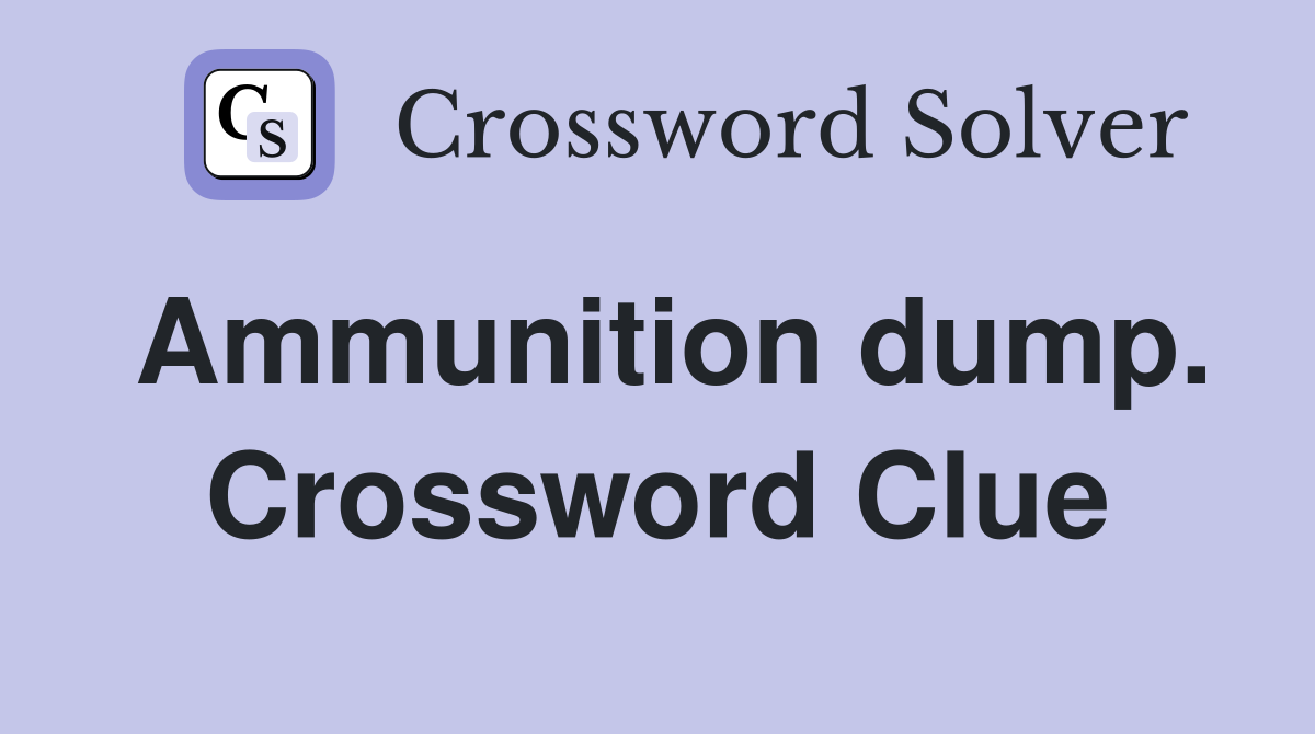 Ammunition dump. Crossword Clue