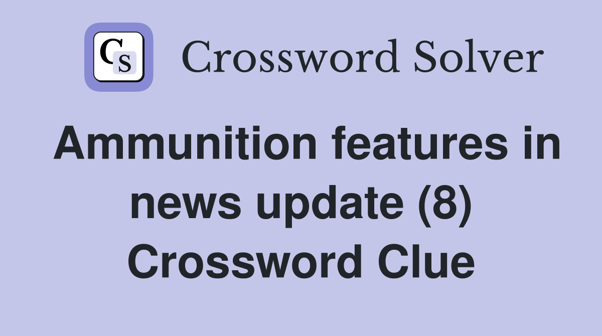 Ammunition features in news update (8) Crossword Clue