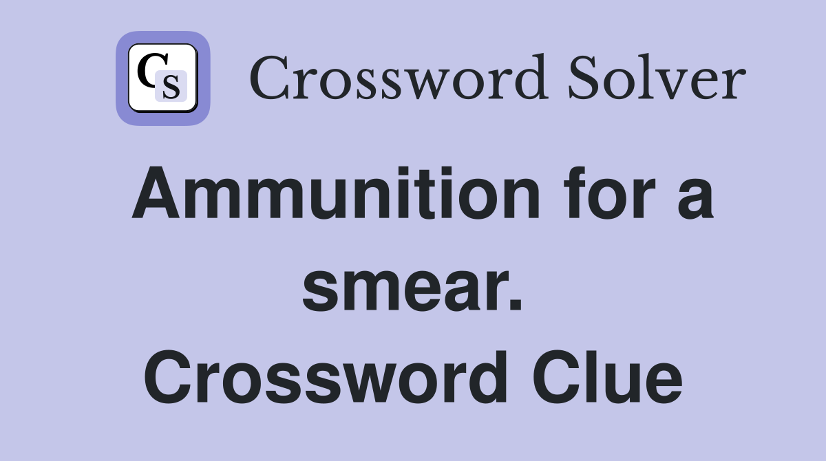 Ammunition for a smear. Crossword Clue
