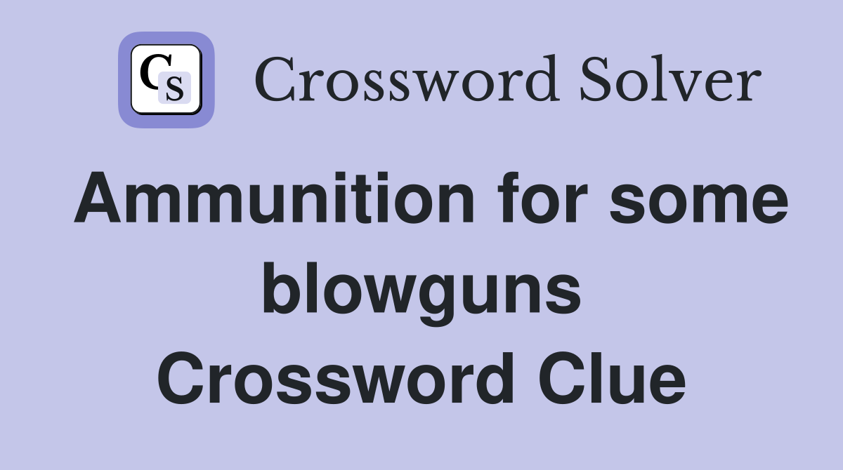 Ammunition for some blowguns Crossword Clue