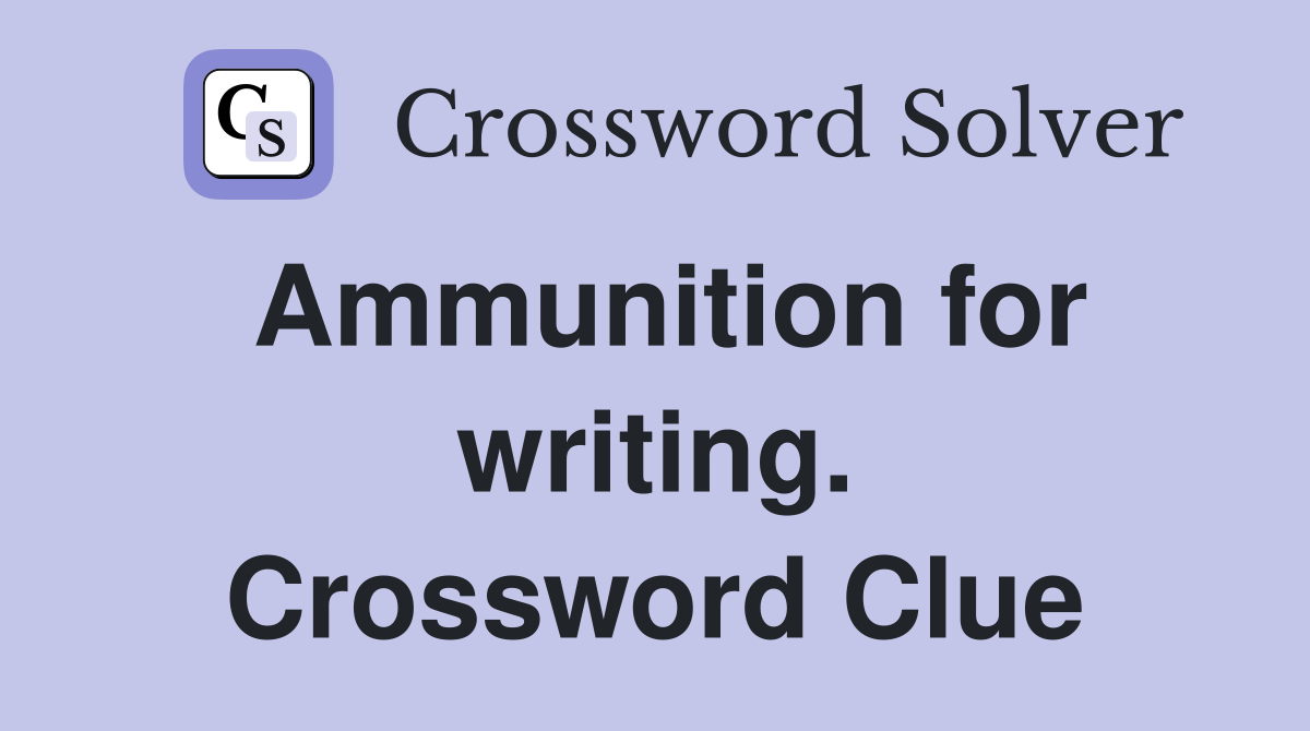 Ammunition for writing. Crossword Clue