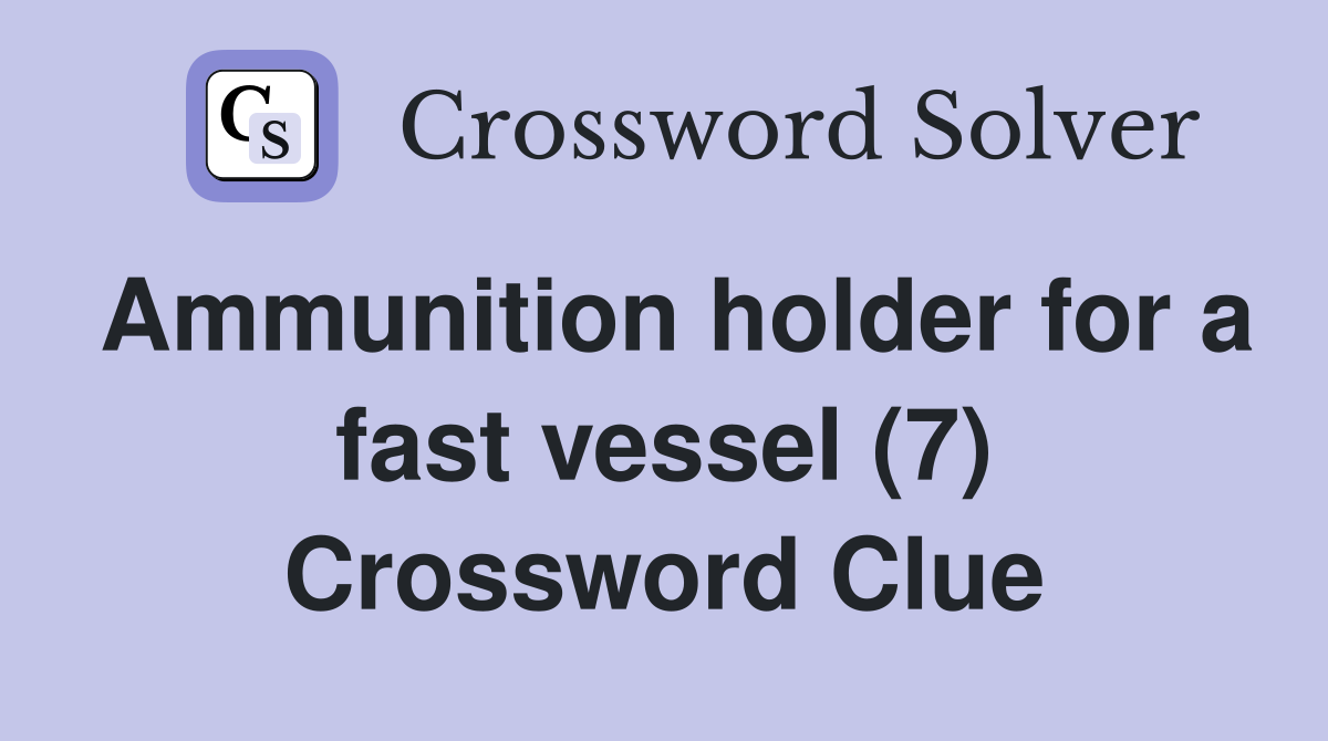 Ammunition holder for a fast vessel (7) Crossword Clue