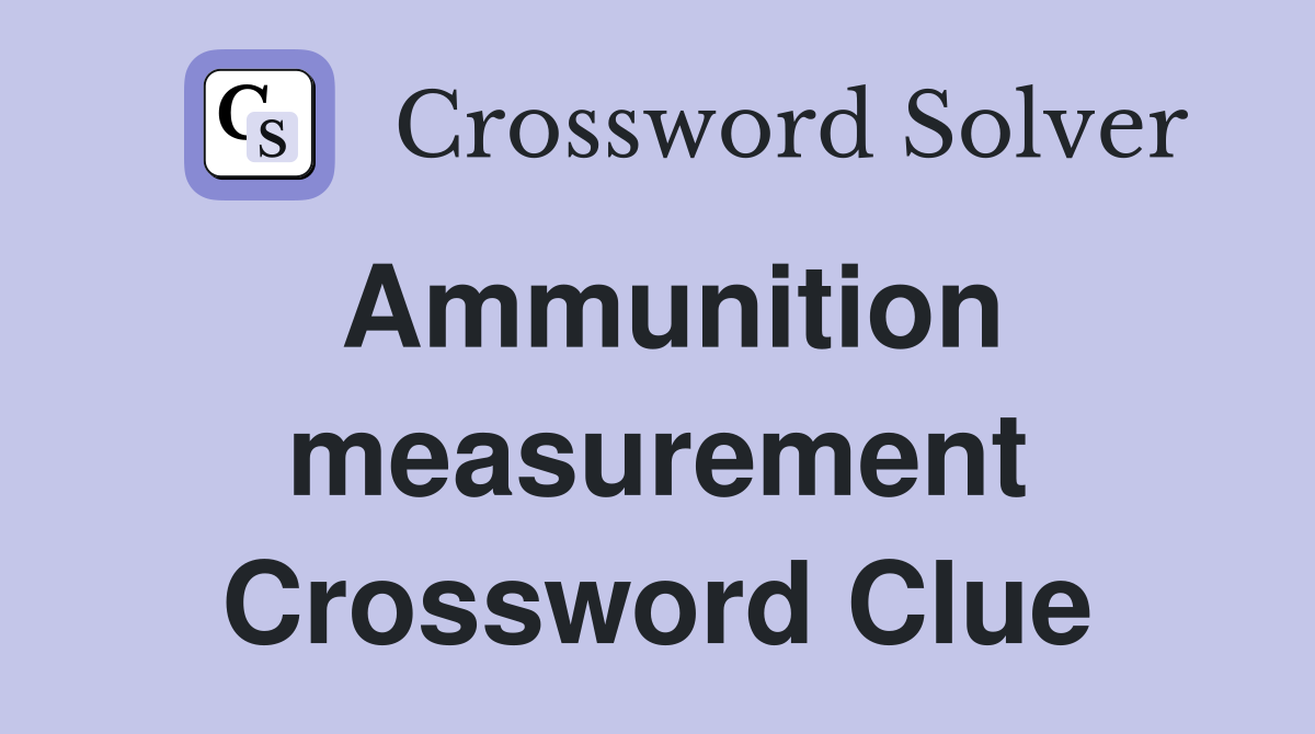 Ammunition measurement Crossword Clue