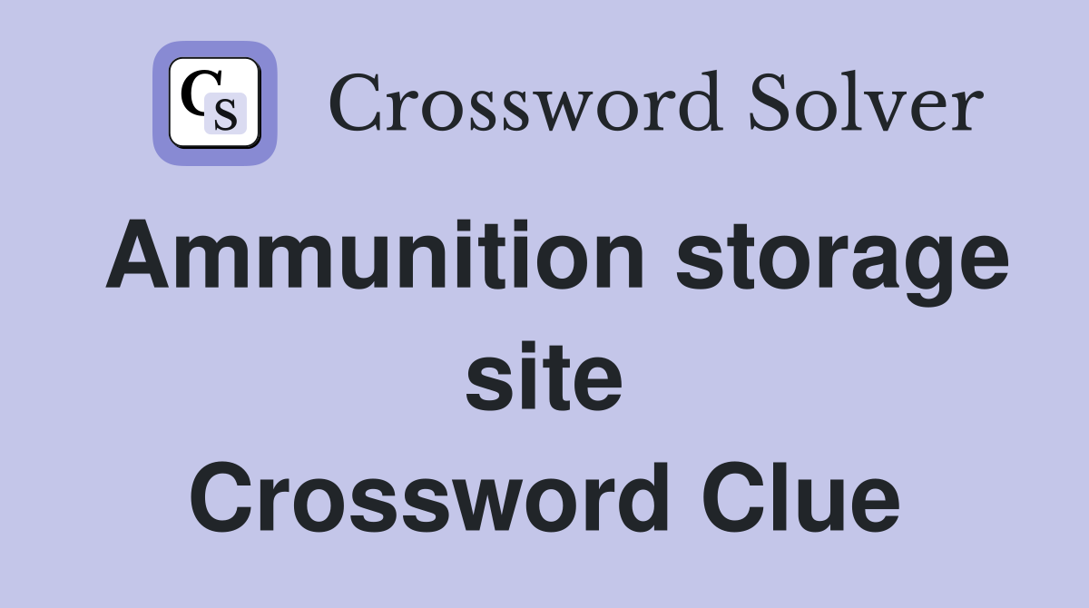 Ammunition storage site Crossword Clue