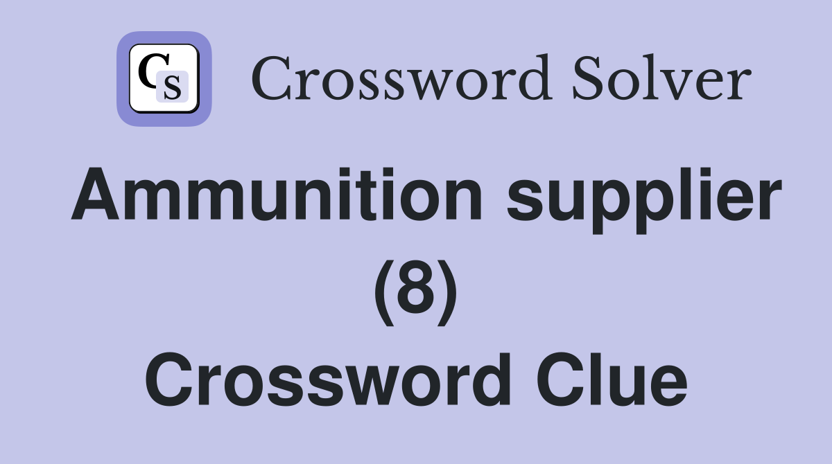 Ammunition supplier (8) Crossword Clue