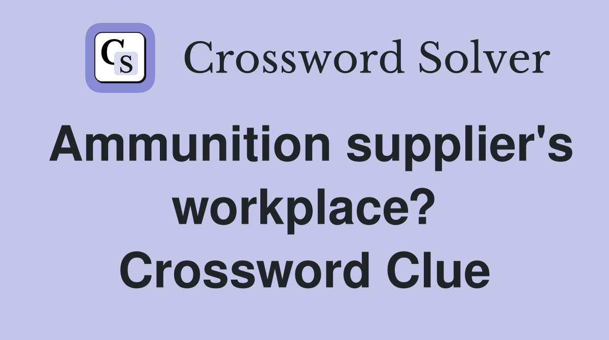 Ammunition supplier's workplace? Crossword Clue