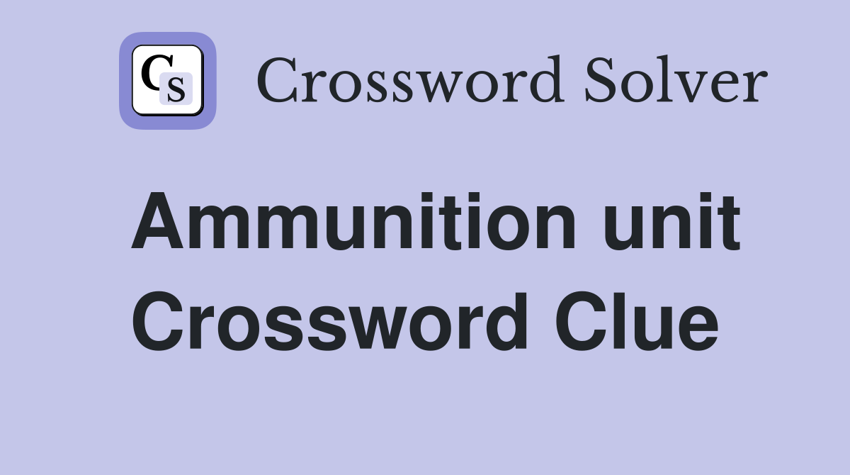 Ammunition unit Crossword Clue
