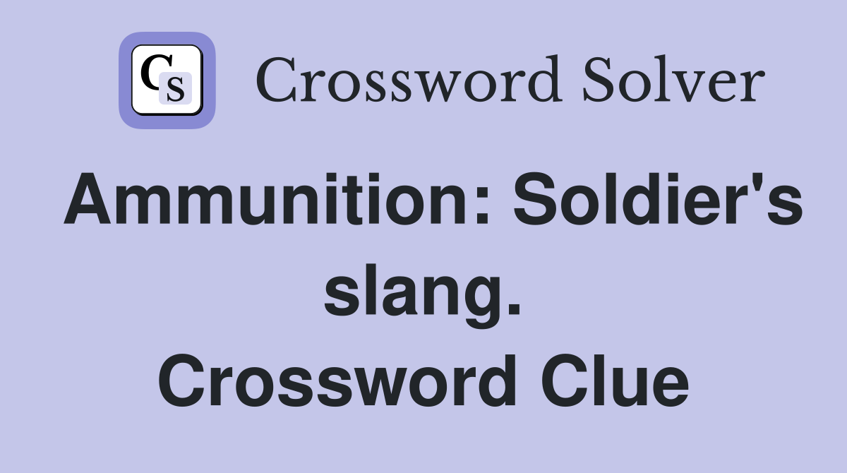 Ammunition: Soldier's slang. Crossword Clue