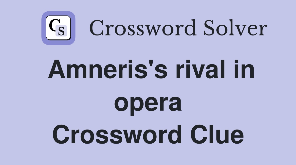 Amneris's rival in opera Crossword Clue