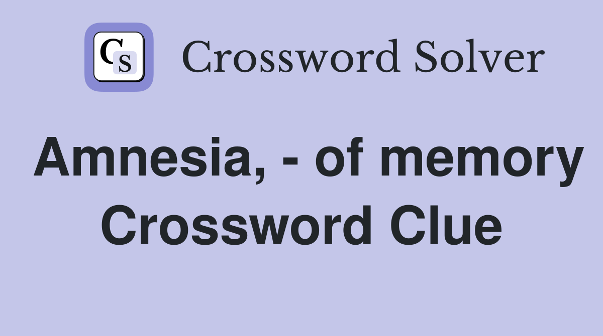 Amnesia, - of memory Crossword Clue