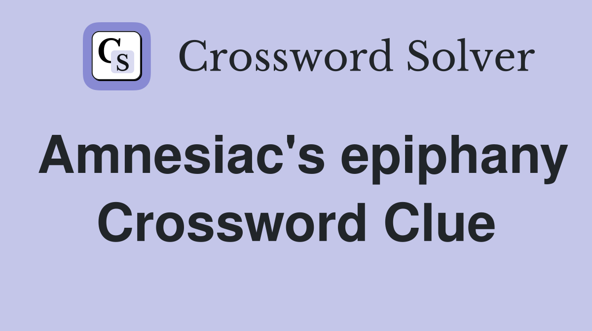 Amnesiac's epiphany Crossword Clue