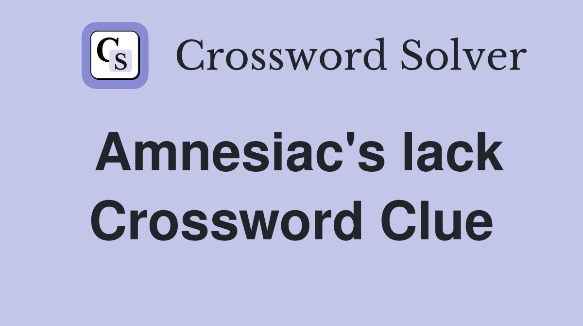 Amnesiac's lack Crossword Clue