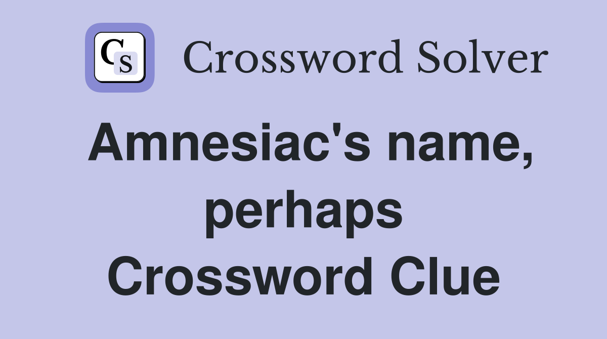 Amnesiac's name, perhaps Crossword Clue