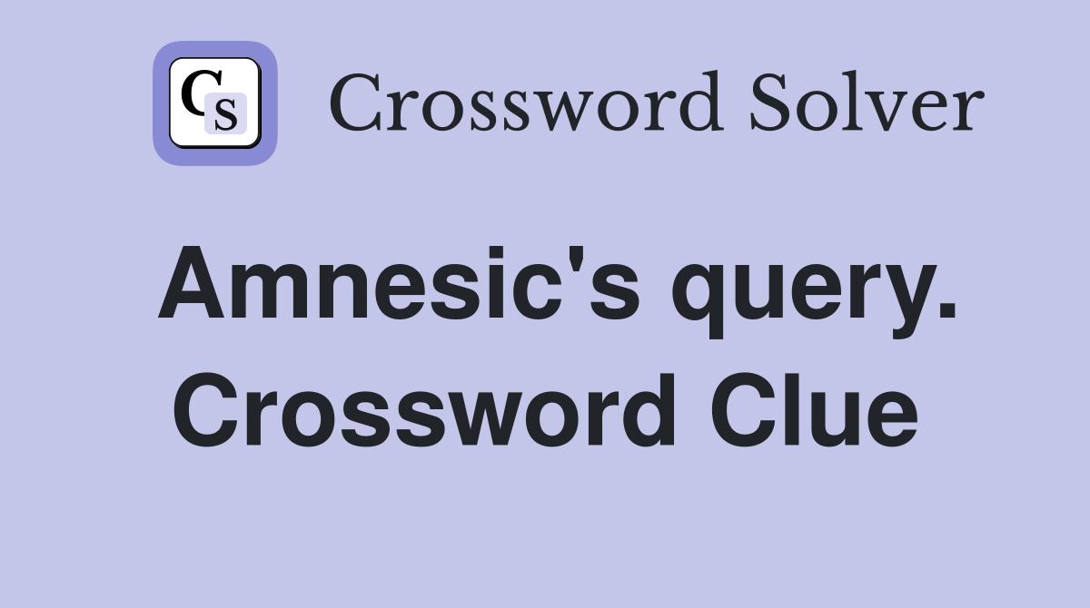 Amnesic's query. Crossword Clue