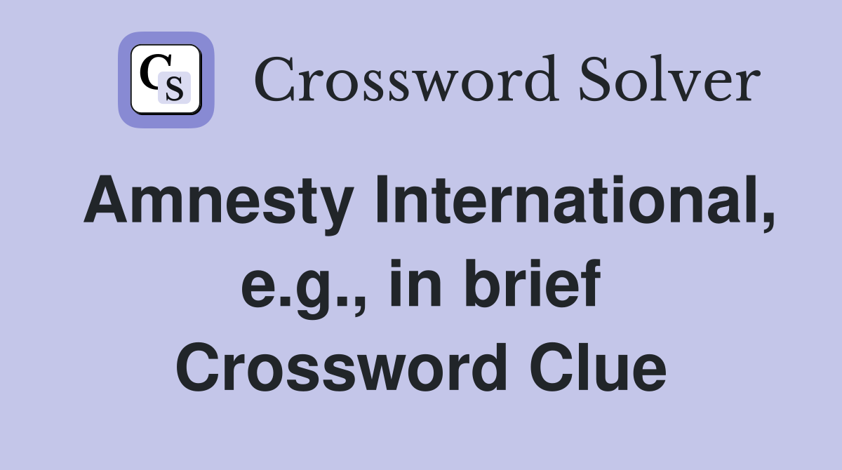 Amnesty International, e.g., in brief Crossword Clue
