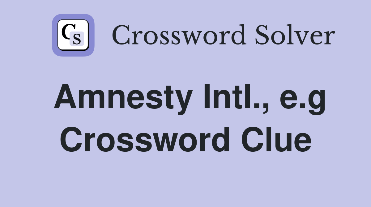Amnesty Intl., e.g Crossword Clue