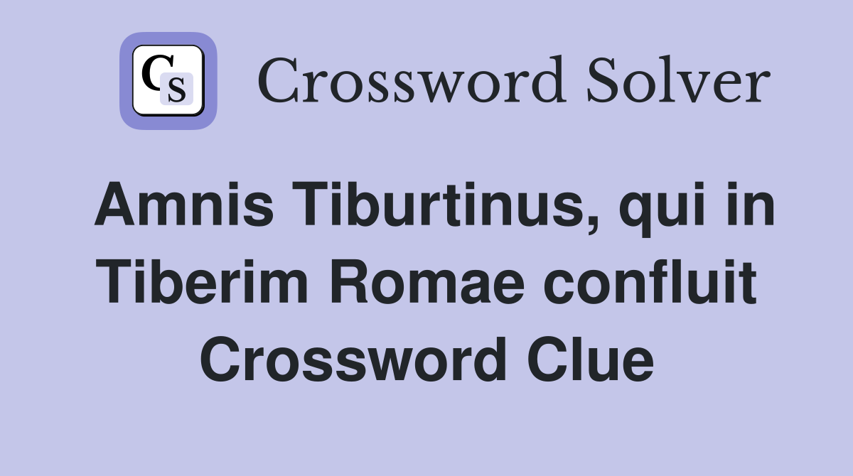 Amnis Tiburtinus, qui in Tiberim Romae confluit Crossword Clue