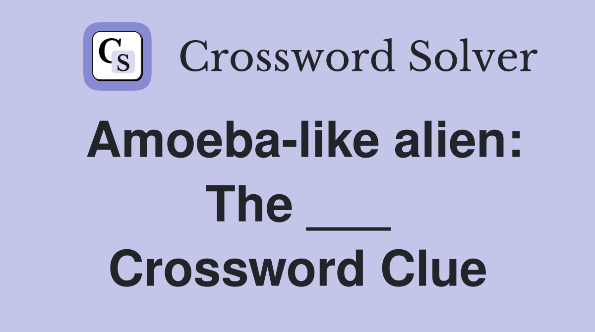 Amoeba-like alien: The ___ Crossword Clue