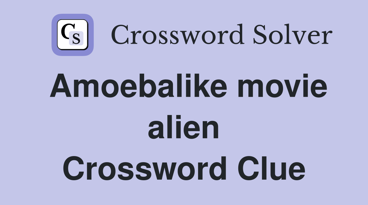 Amoebalike movie alien Crossword Clue