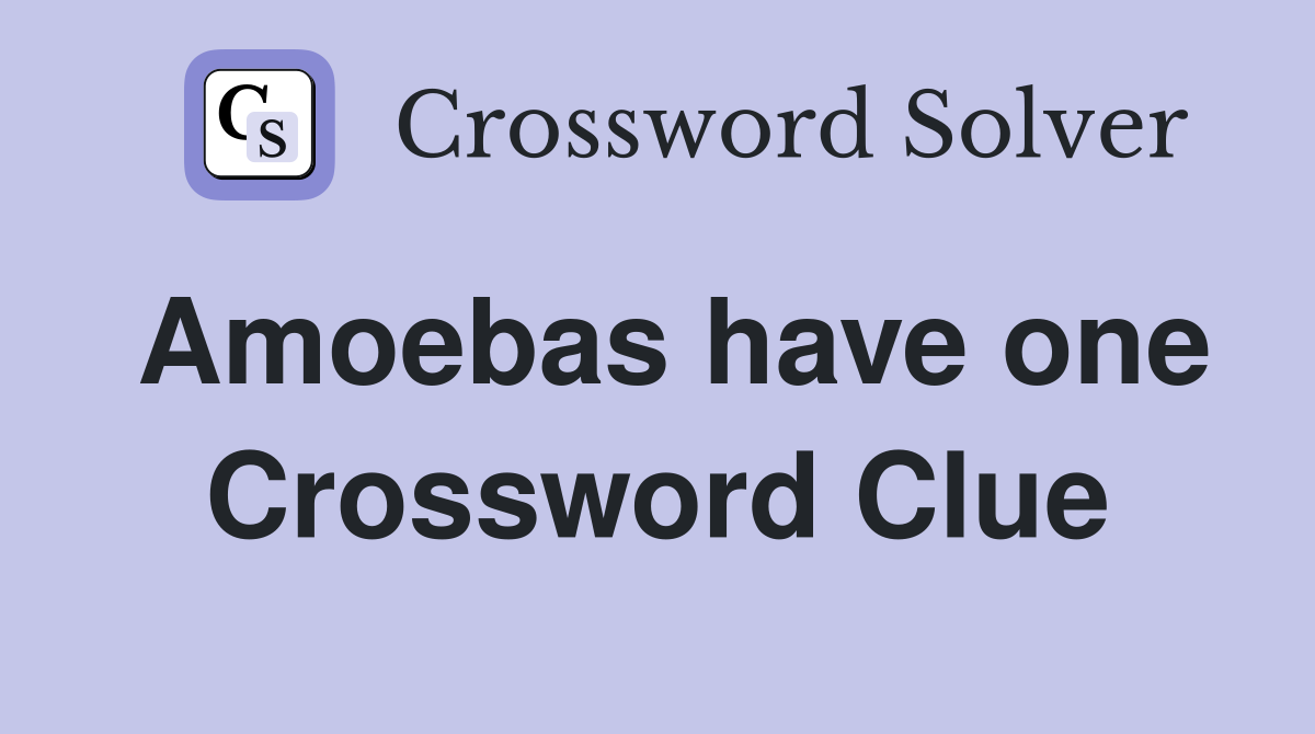 Amoebas have one Crossword Clue