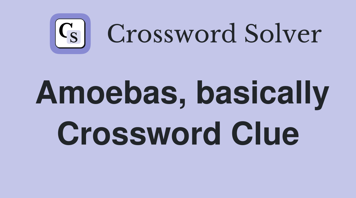 Amoebas, basically Crossword Clue