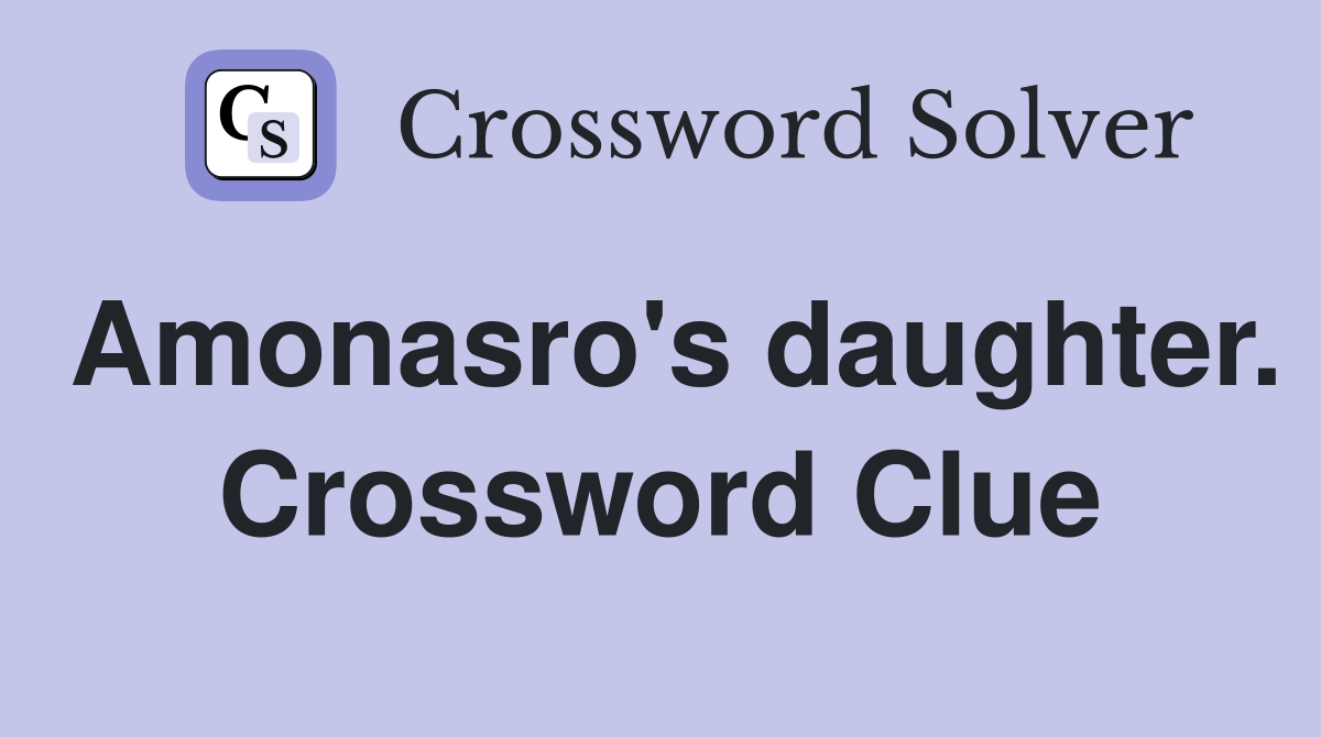 Amonasro's daughter. Crossword Clue