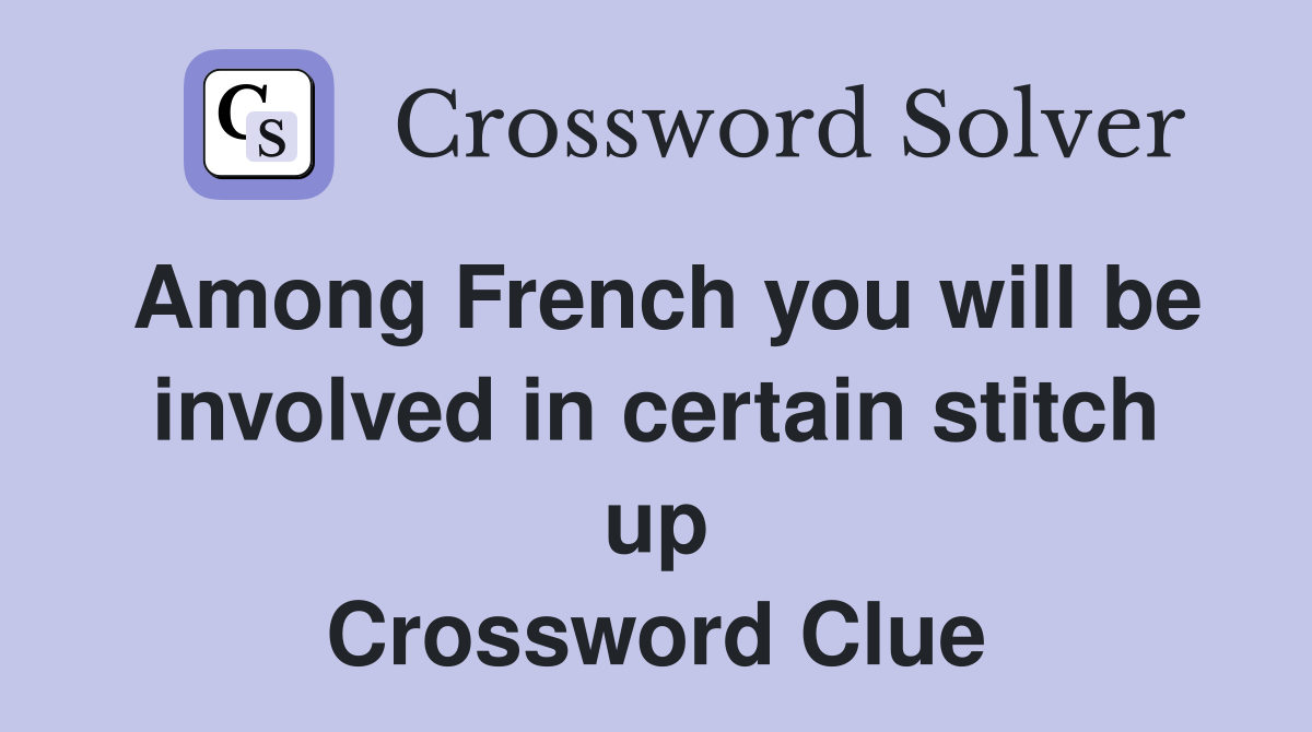 Among French you will be involved in certain stitch up Crossword Clue