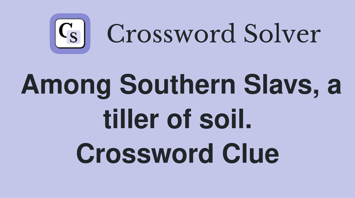 Among Southern Slavs, a tiller of soil. Crossword Clue