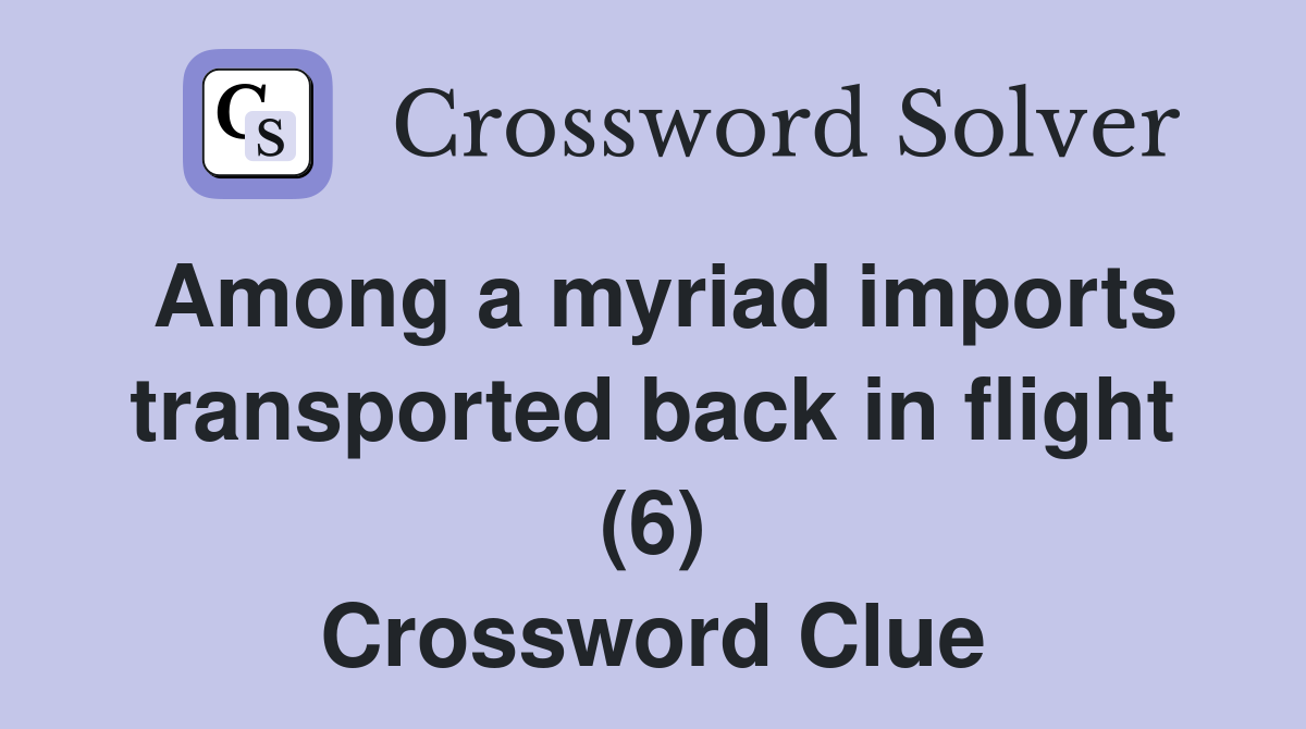 Among a myriad imports transported back in flight (6) Crossword Clue
