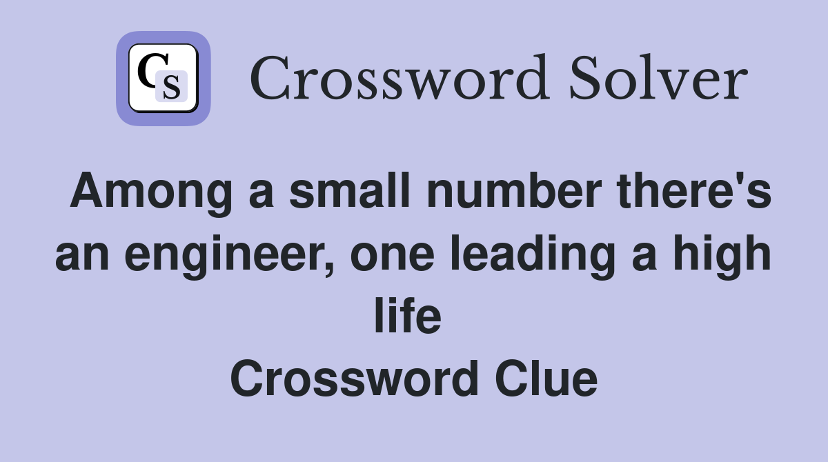 Among a small number there's an engineer, one leading a high life  Crossword Clue