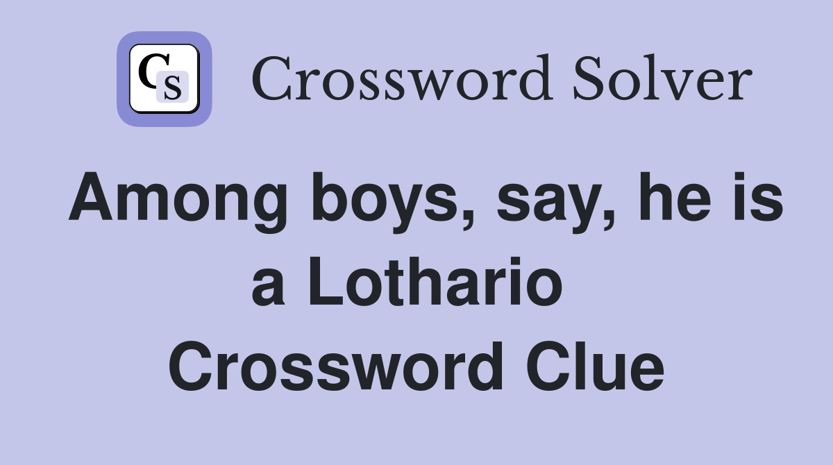 Among boys, say, he is a Lothario  Crossword Clue