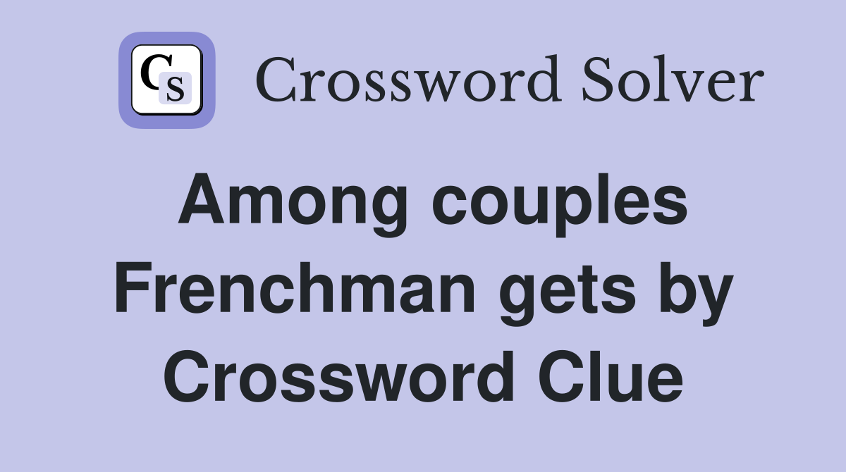 Among couples Frenchman gets by Crossword Clue
