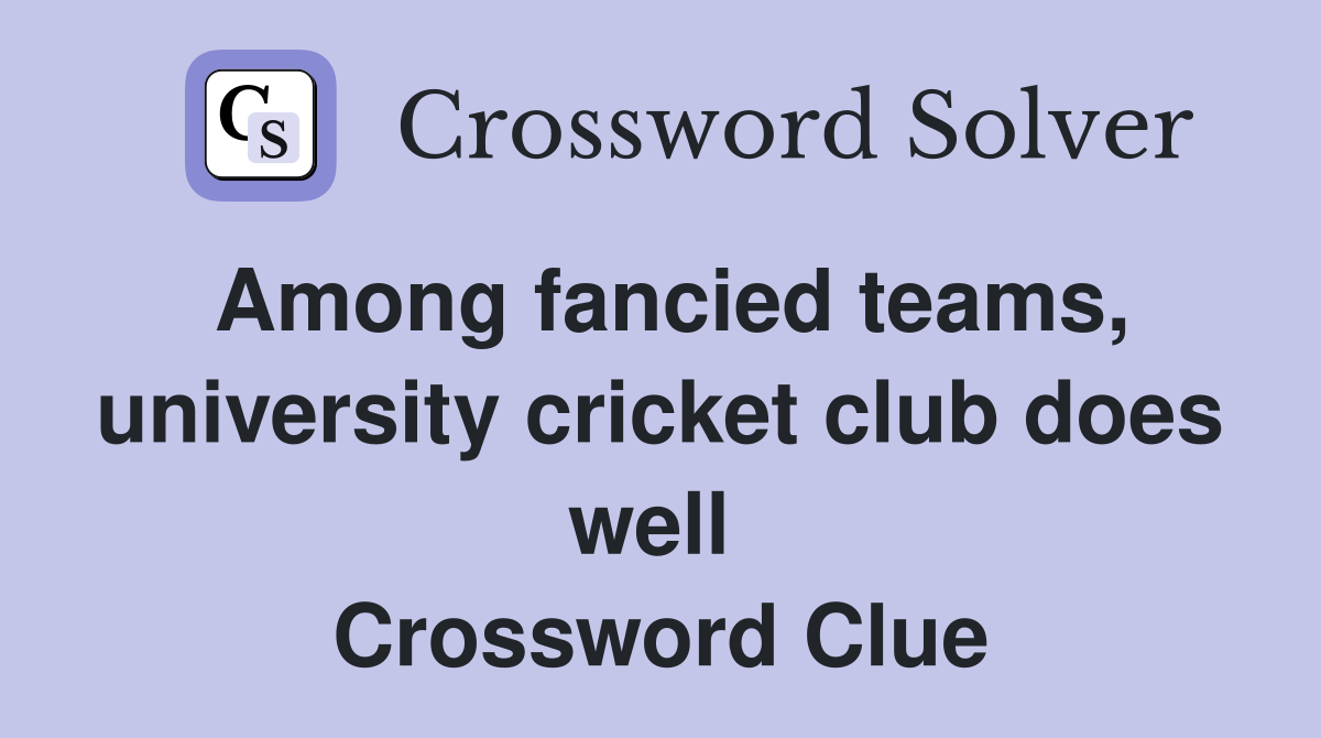 Among fancied teams, university cricket club does well  Crossword Clue