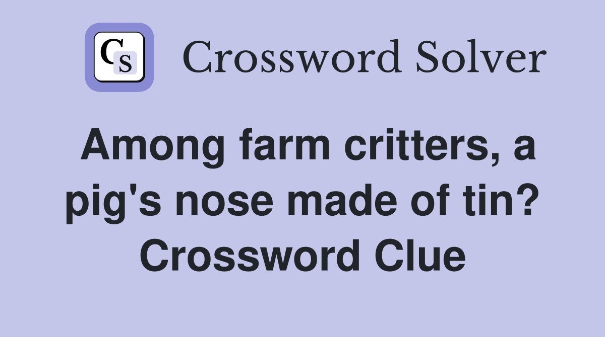 Among farm critters, a pig's nose made of tin? Crossword Clue